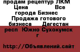 продам рецептур ЛКМ  › Цена ­ 130 000 - Все города Бизнес » Продажа готового бизнеса   . Дагестан респ.,Южно-Сухокумск г.